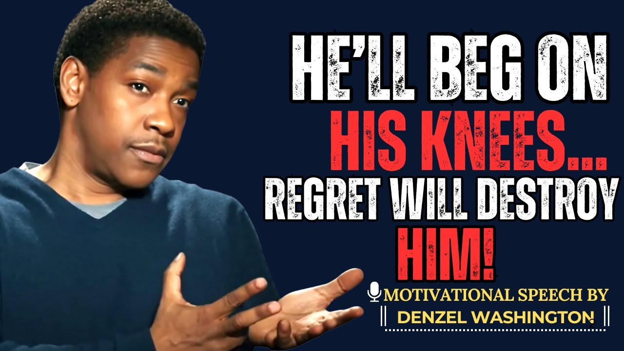 HE'LL COME BACK IN TEARS, FULL OF REGRET... BEGGING ON HIS KNEES! | DENZEL WASHINGTON MOTIVATIONAL