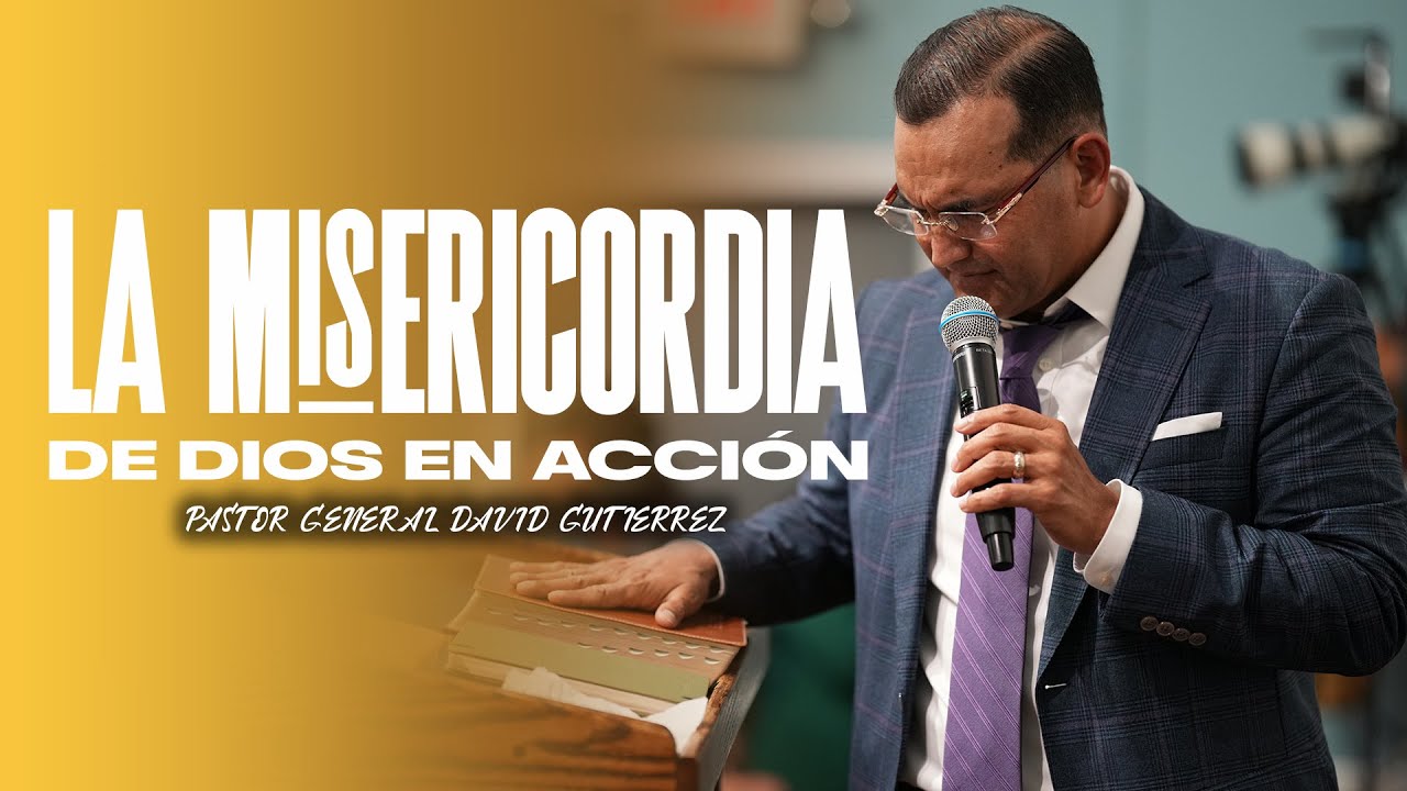 La Misericordia De Dios En Acción - Pastor General David Gutierrez