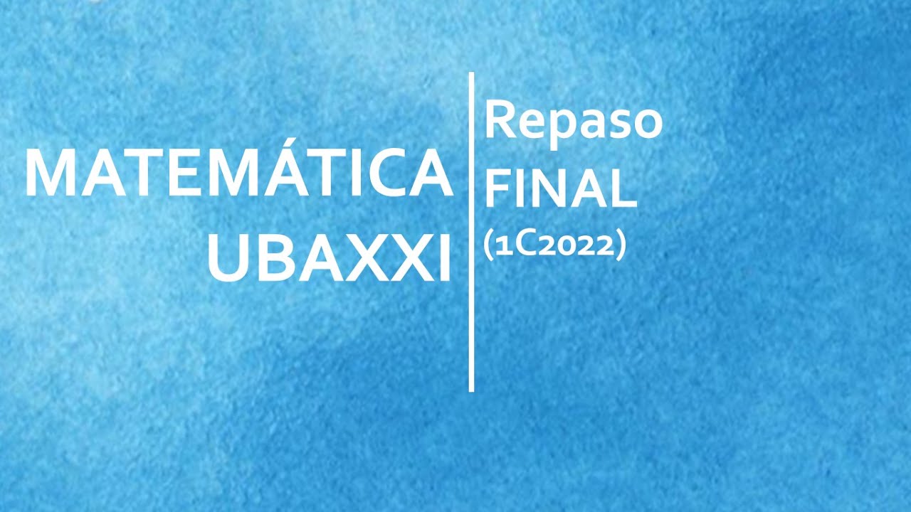 Matemática UBAXXI - Repaso FINAL (1C2022)