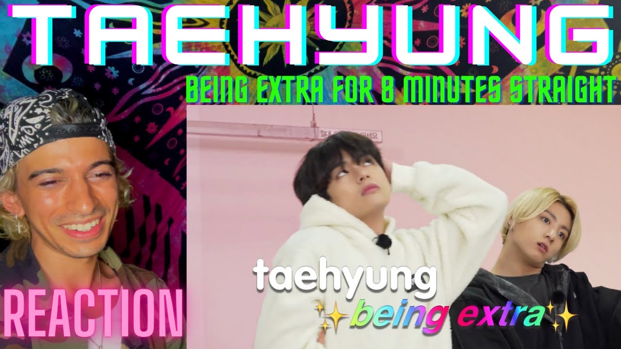 KIM TAEHYUNG Being ✨EXTRA ✨for 8 minutes Straight | REACTION
