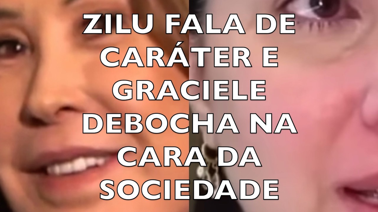 ZILU FALA DE CARÁTER E GRACIELE DEBOCHA  NA CARA DA SOCIEDADE