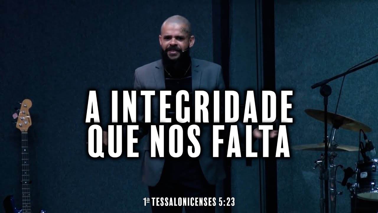 A INTEGRIDADE QUE NOS FALTA | 1&ordf; TESSALONICENSES 5:23 | PREGA&Ccedil;&Atilde;O