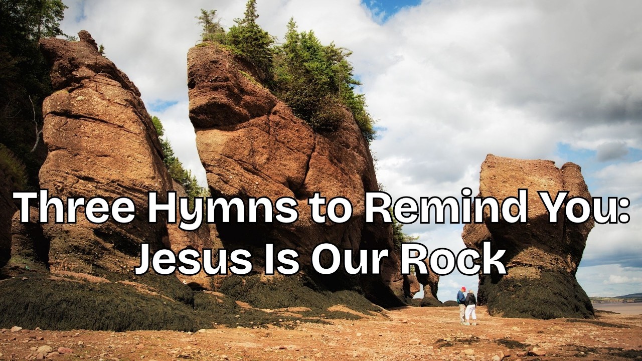 Three Hymns to Remind You: Jesus Is Our Rock