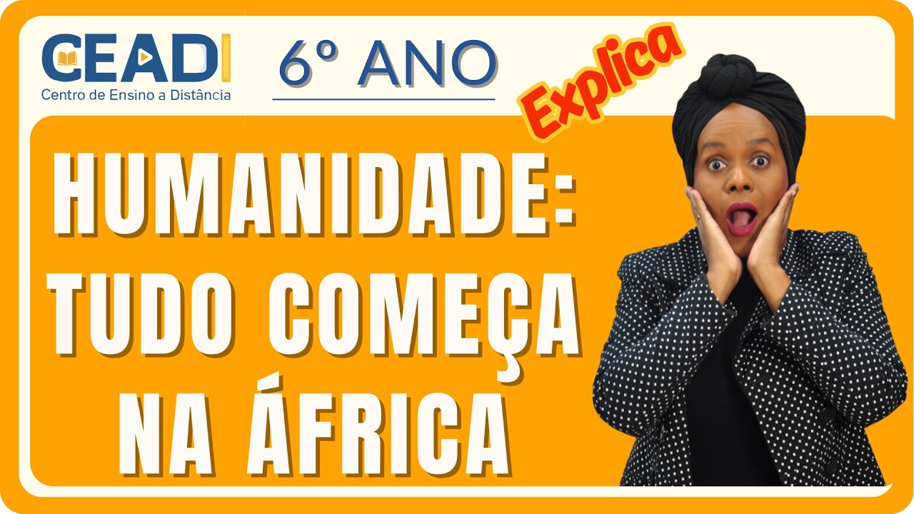 CEADI Explica | 6º ano História | Humanidade: Tudo Começa na África | 1º Bim. Prof.ª Loide Oliveira