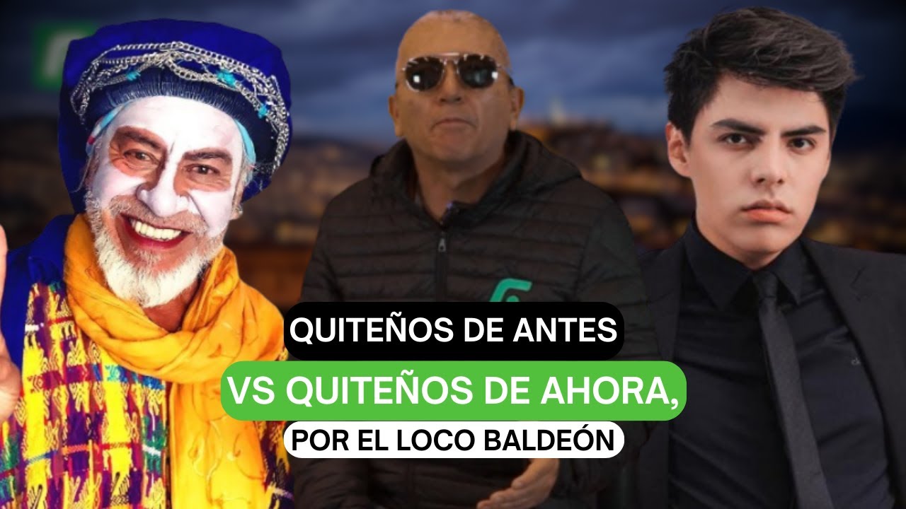 Quiteños de antes vs Quiteños de ahora, por El Loco Baldeón
