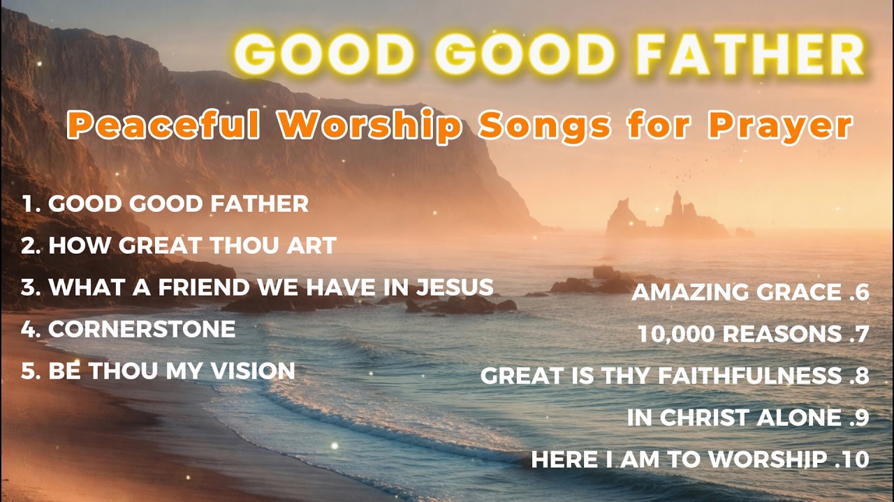 Good Good Father | Best Worship Songs for Prayer, Peace and God's Presence