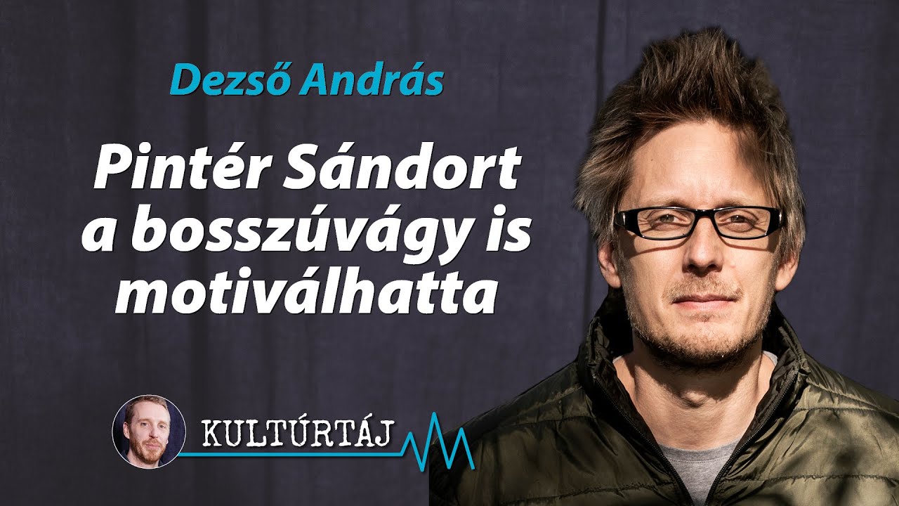 Dezső András: Pintér Sándort a bosszúvágy is motiválhatta – Kultúrtáj