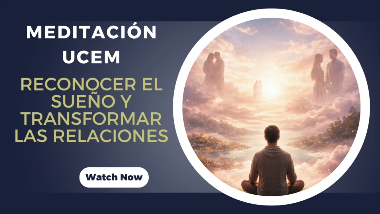 Un Curso de Milagros – Meditación guiada – Del sueño de las relaciones a la relación santa