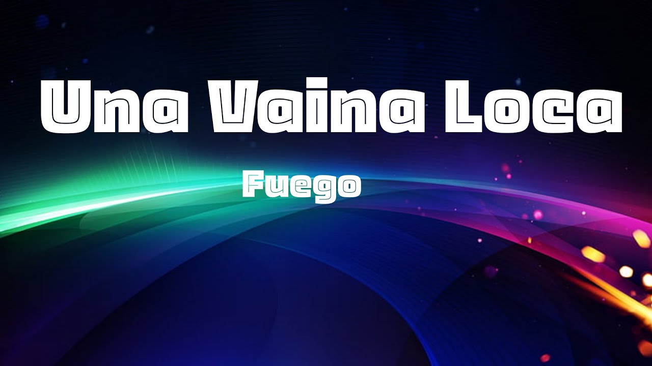 Fuego - Una Vaina Loca (Letra/Lyrics)
