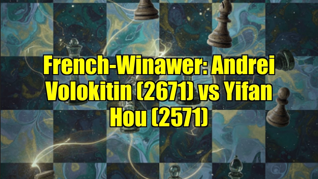 French-Winawer: Andrei Volokitin (2671) vs Yifan Hou (2571)