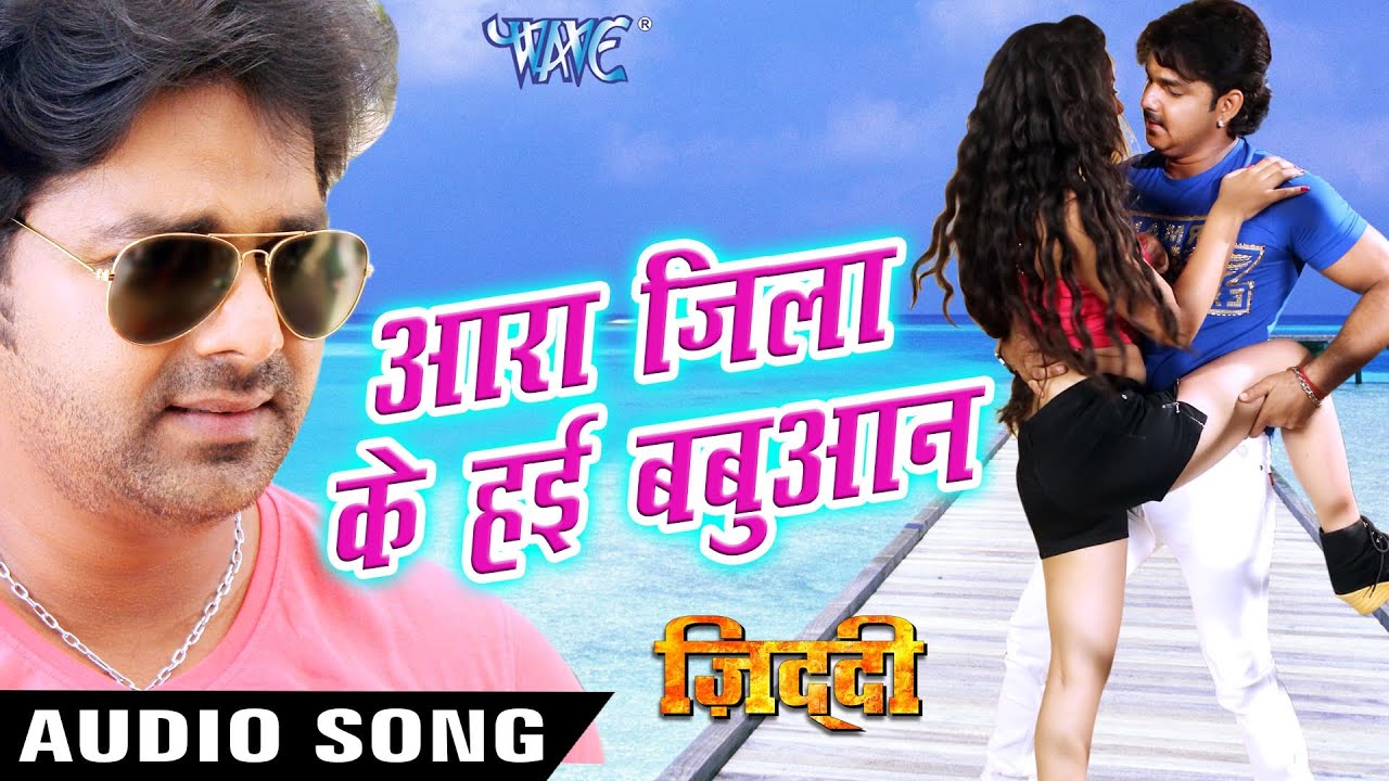 आरा जिला के हई बबुआन - Ara Jila Ke - Ziddi - Pawan Singh - Bhojpuri  Songs 2016 new @WaveMusicIndia