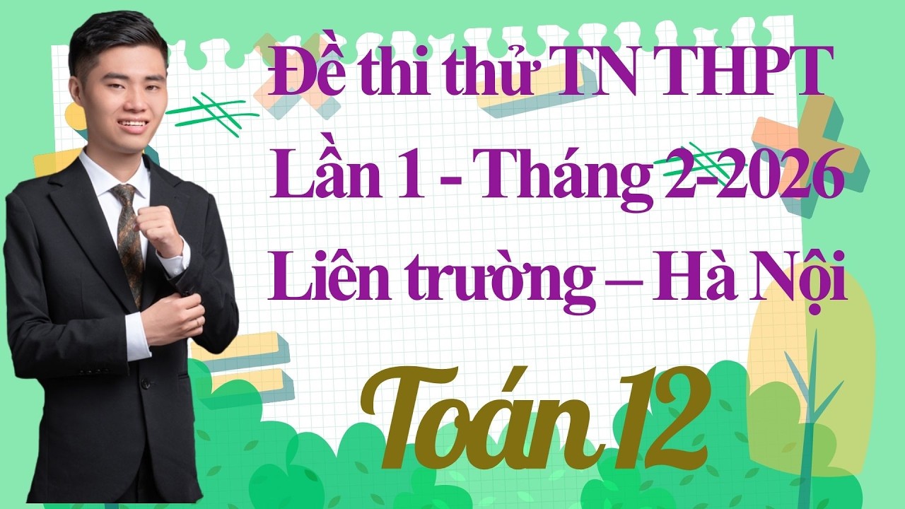 Đề thi thử TN THPT 2026 lần 1 m&ocirc;n To&aacute;n li&ecirc;n trường THPT &ndash; H&agrave; Nội