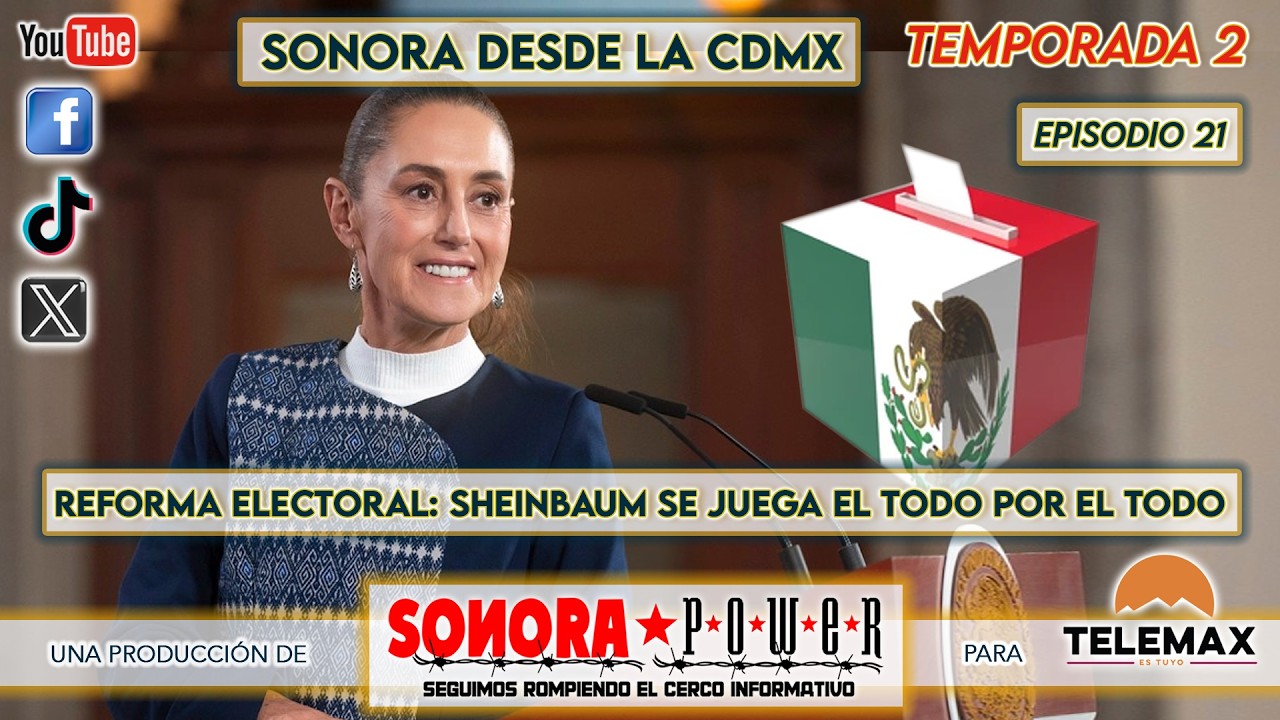 Sonora desde la CDMX #78 | Hoy hablamos de la reforma electoral y de lo que se juega la presidenta