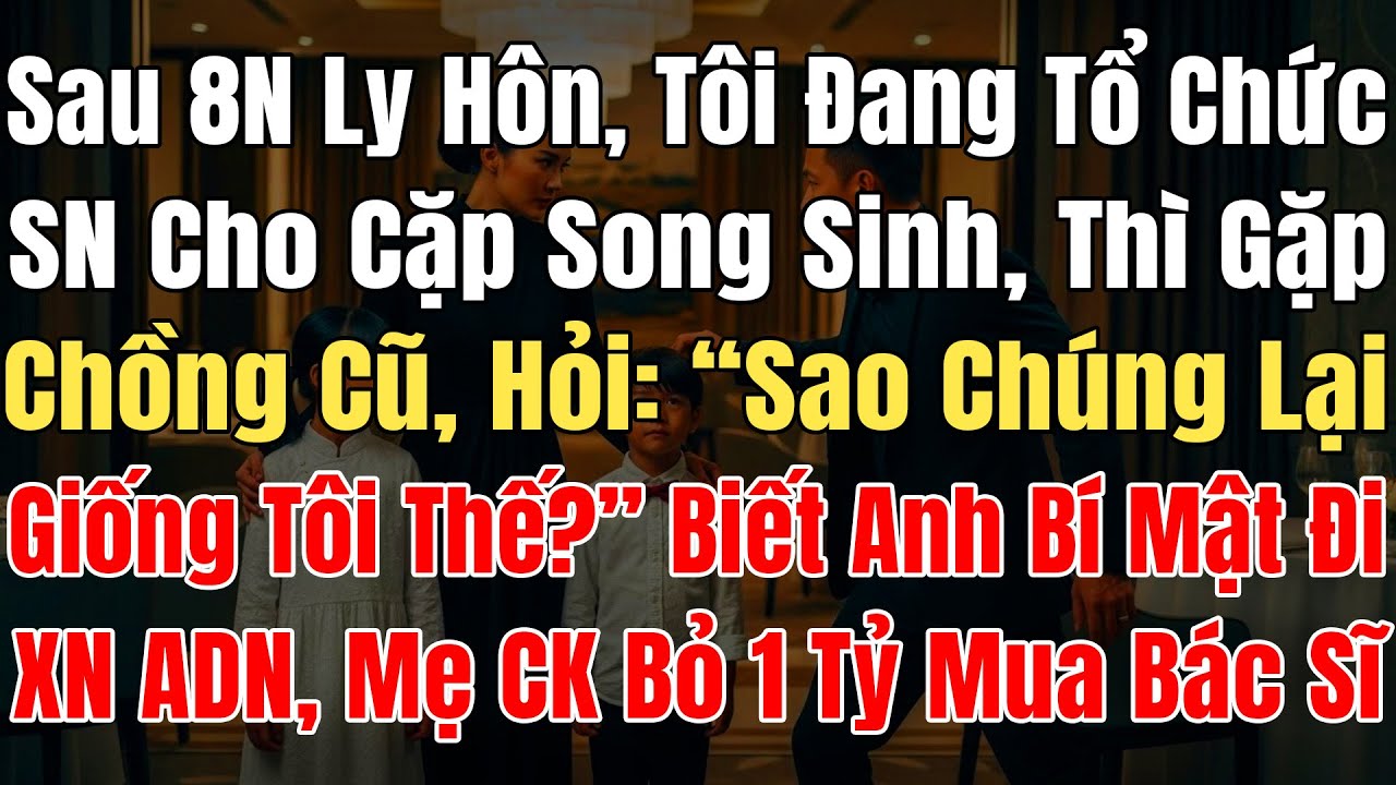 Sau 8 Năm Ly Hôn, Tôi Đang Tổ Chức SN Cho Cặp Song Sinh, Thì Chồng Cũ Hỏi: “Sao Nhìn Giống Tôi Thế?”