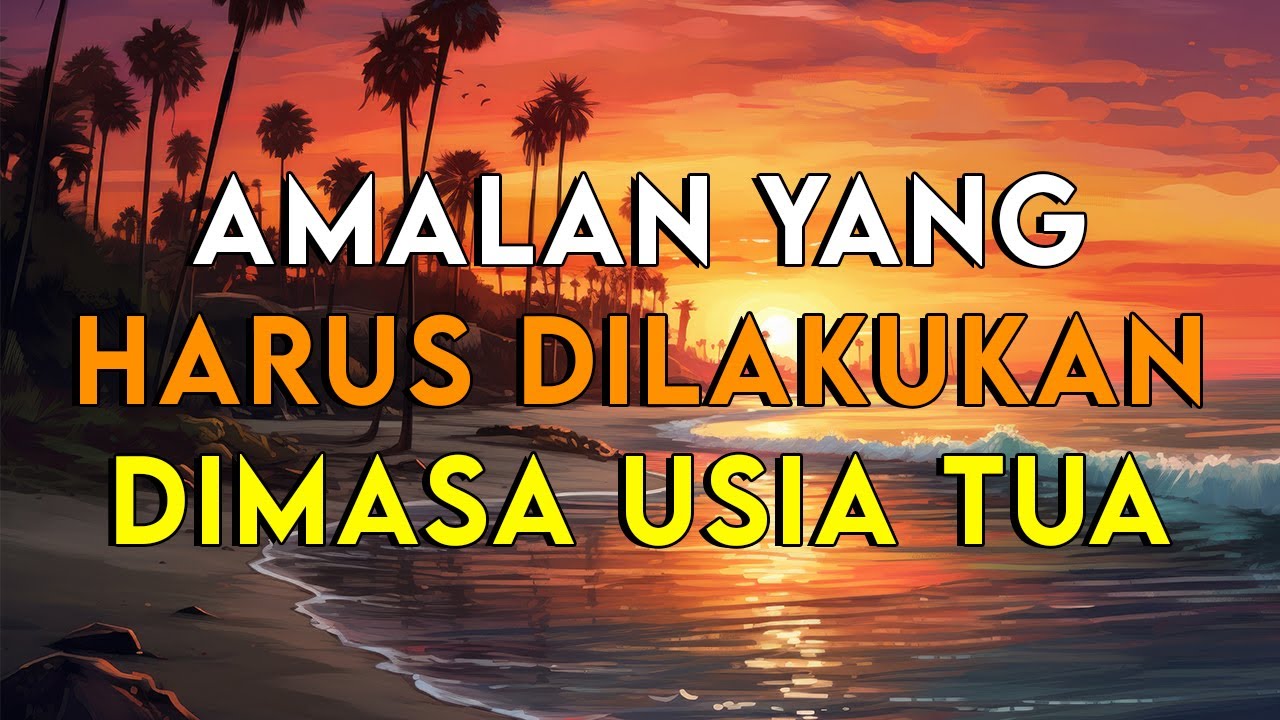 Inilah Amalan Yang Harus Dilakukan Dimasa Usia Tua