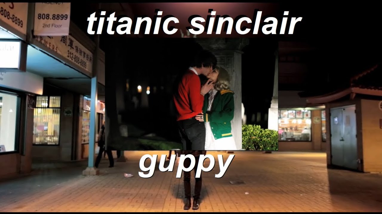 titanic sinclair - guppy (music video)