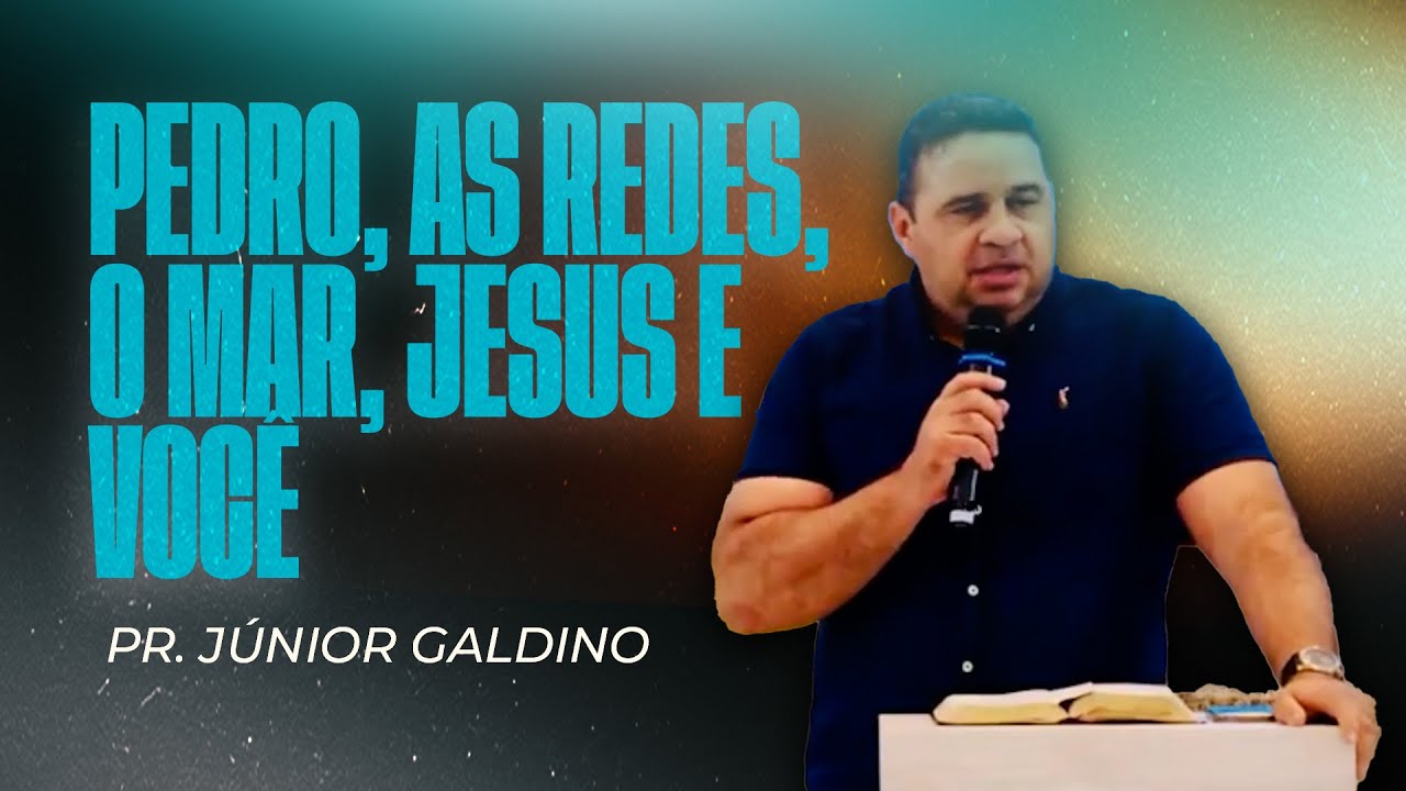 PEDRO, AS REDES, O MAR JESUS E VOCÊ - PR. JÚNIOR GALDINO