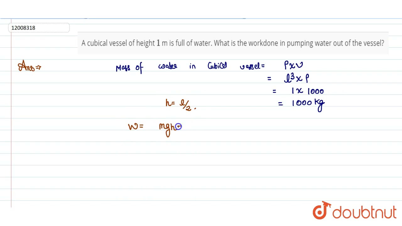 A cubical vessel of height 1 m is full of water. What is the workdone in pumping water out of th...