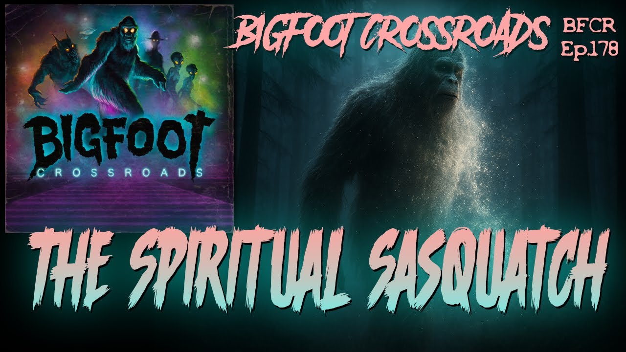 The Spiritual Sasquatch - Bigfoot Crossroads Ep. 178