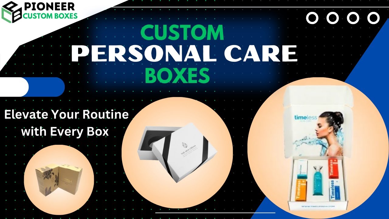 Custom Personal Care Boxes: Elevate Your Routine, Embrace Individuality