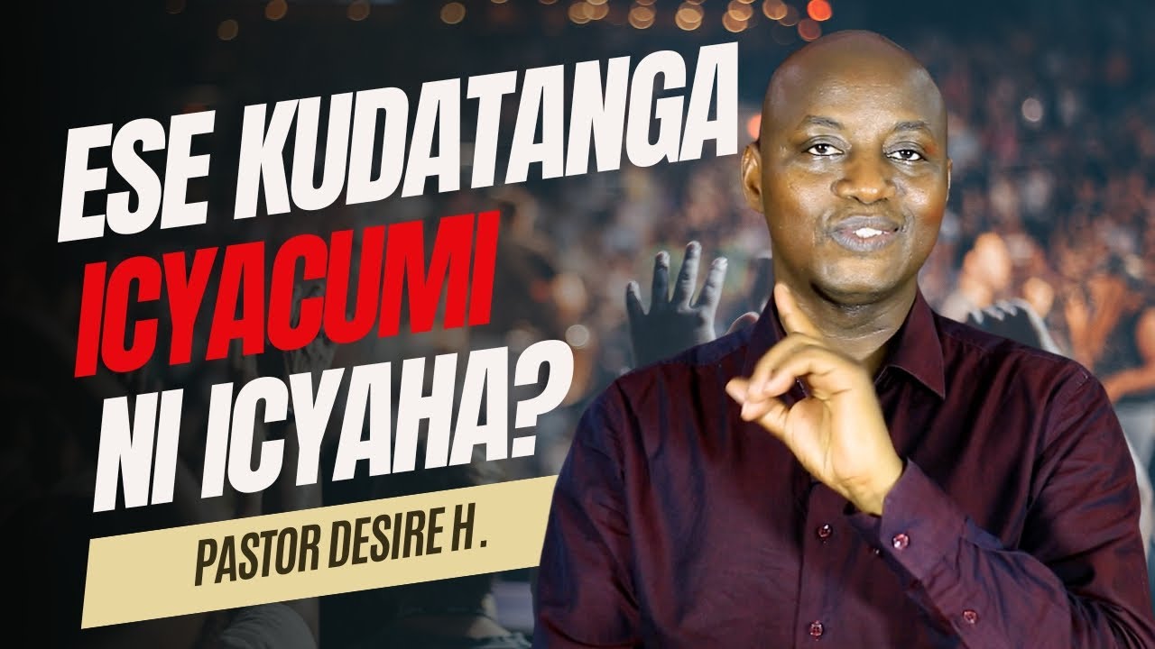 ESE KUDATANGA ICYACUMI NI ICYAHA? ESE ABA PASTORS BAKWIRIYE KWISHURWA? |Pastor Desire H.