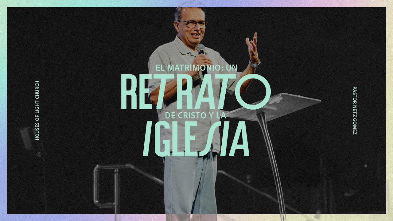 El Matrimonio: Un Retrato de Cristo y la Iglesia | Pastor Netz Gómez