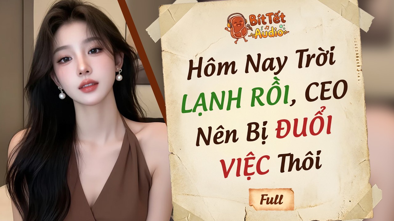 Full Audio | Hôm Nay Trời Lạnh Rồi, CEO Nên Bị Đuổi Việc Thôi | Bít Tết Audio