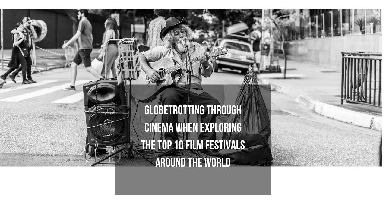 Globetrotting Through Cinema when Exploring the Top 10 Film Festivals Around the World