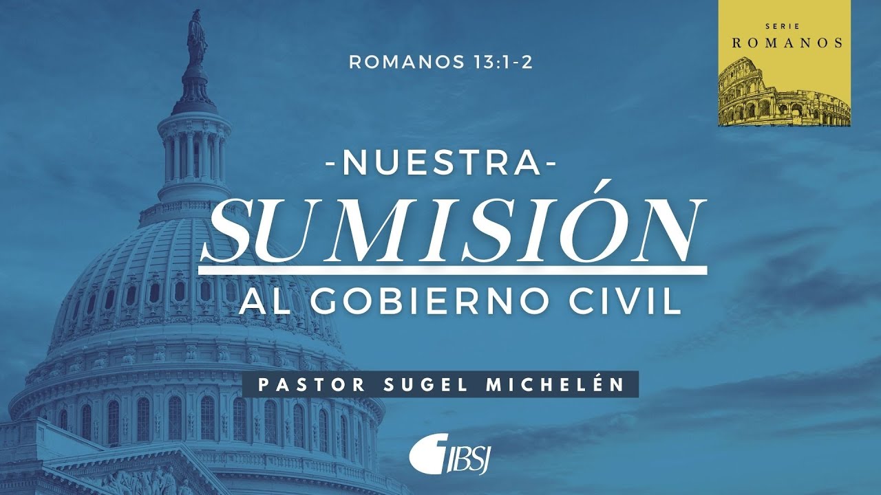 Nuestra sumisión al gobierno civil | Romanos 13:1-2 | Ps. Sugel Michelén