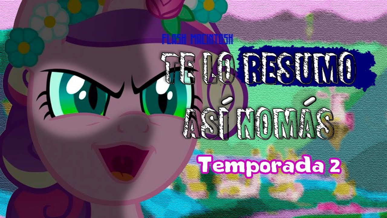 My Little Pony Temporada 2 | Te Lo Resumo Así Nomás | Flash Macintosh