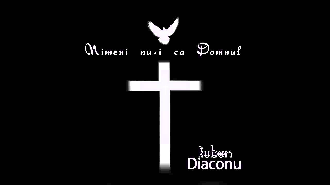 Ruben Diaconu -  Nimeni nu-i ca Domnul