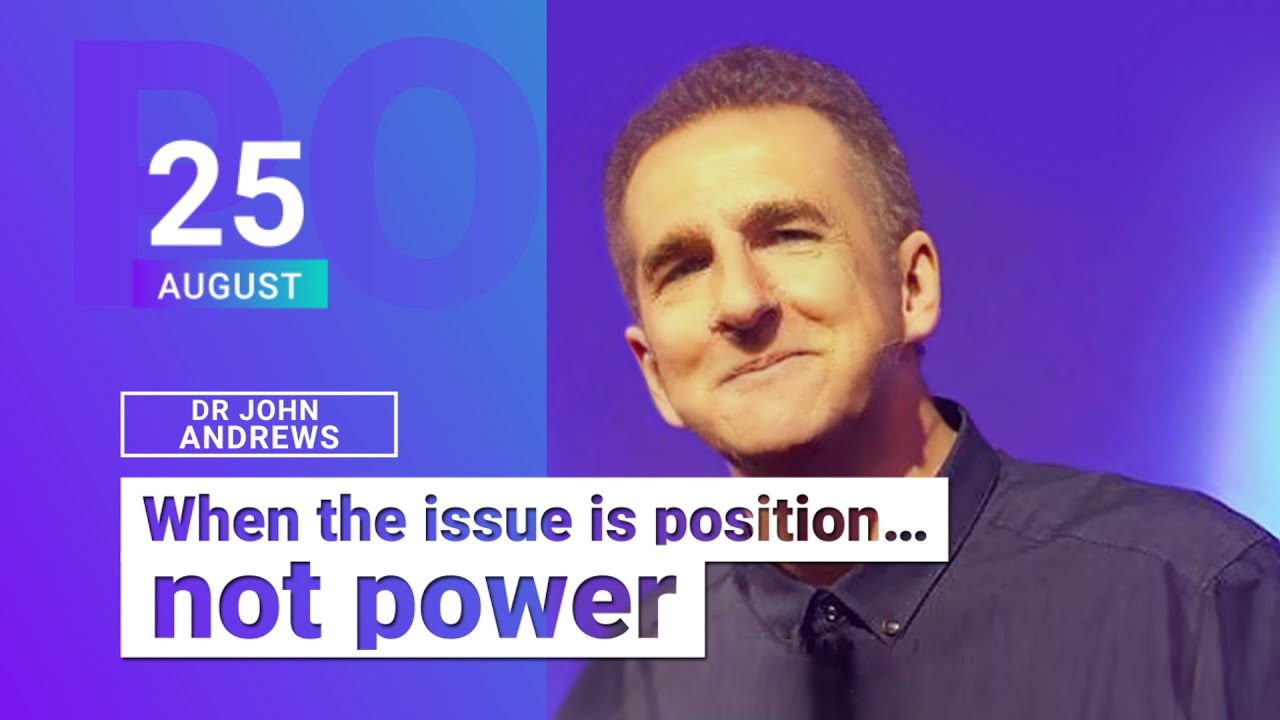 Sunday Service - When the issue is position... not power by Dr John Andrews