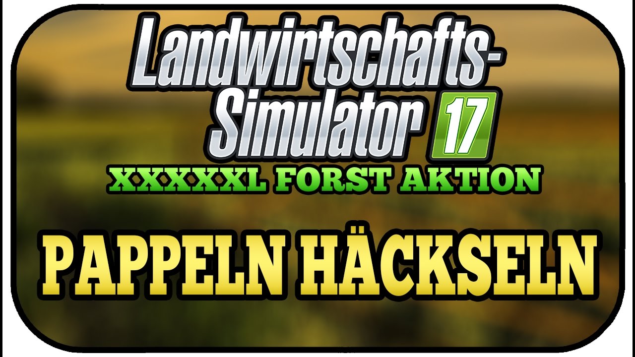 LS17 XXXXXL FORST AKTION #006 - PAPPELN H&Auml;CKSELN ★Let's Play Landwirtschaft Simulator 17
