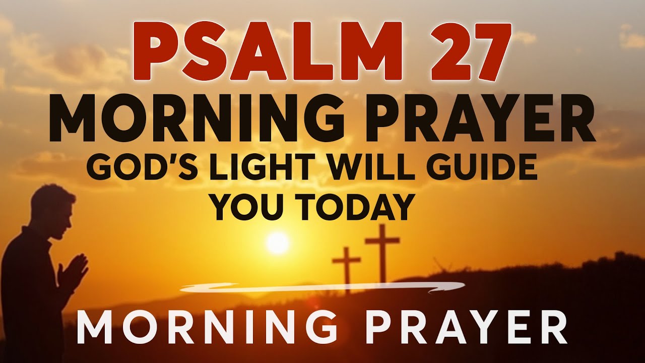 Psalm 27: Light In The Darkness | A Blessed Morning Prayer To Start Your Day | Morning Prayer