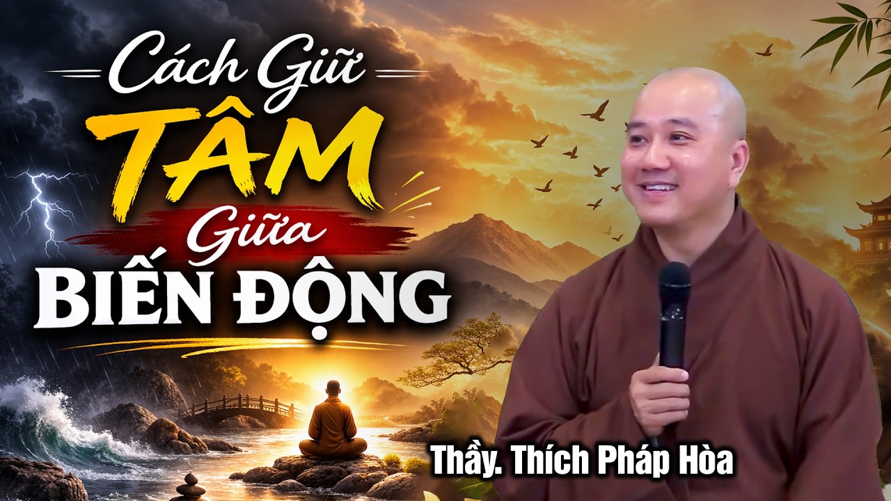 Cách giữ tâm giữa những biến động - Thầy Thích Pháp Hòa