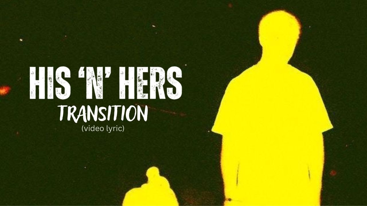 HIS 'N' HERS - TRANSITION (VIDEO LYRIC)