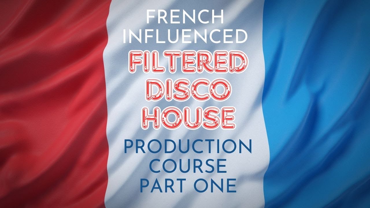 How To Produce French Styled Filtered Disco House Part 1