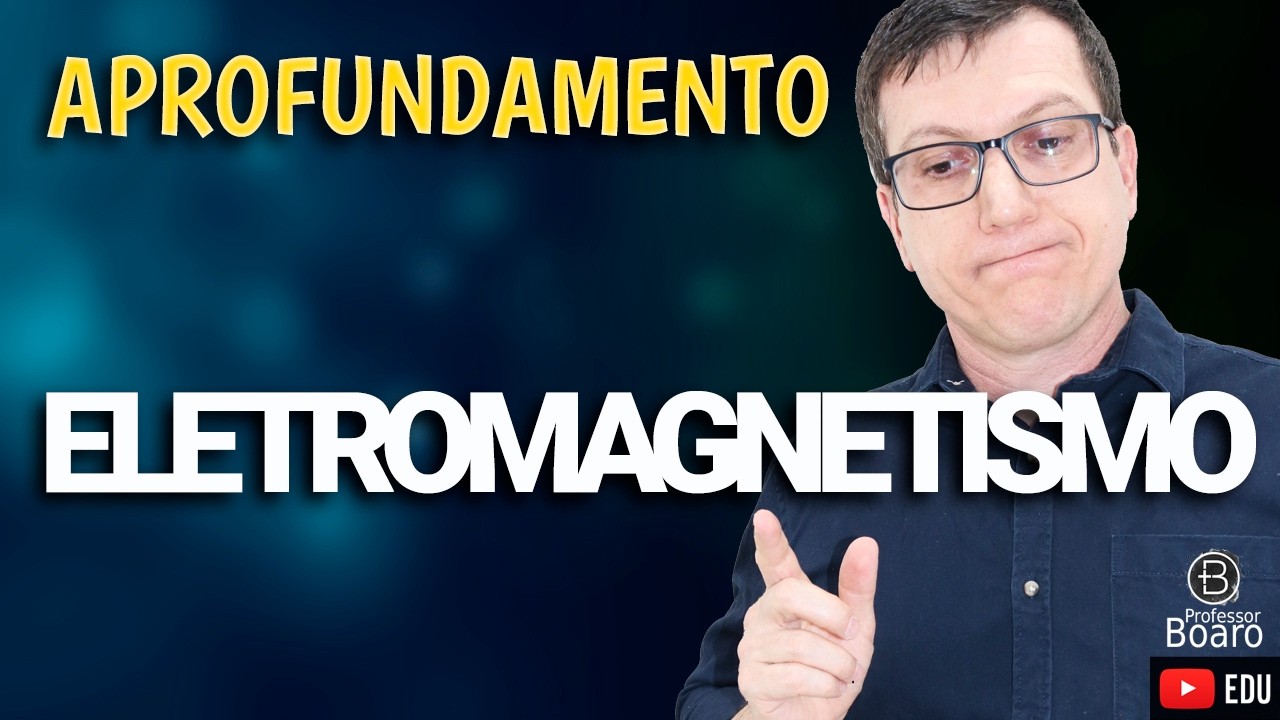 ELETROMAGNETISMO | FÍSICA - APROFUNDAMENTO | Professor Boaro