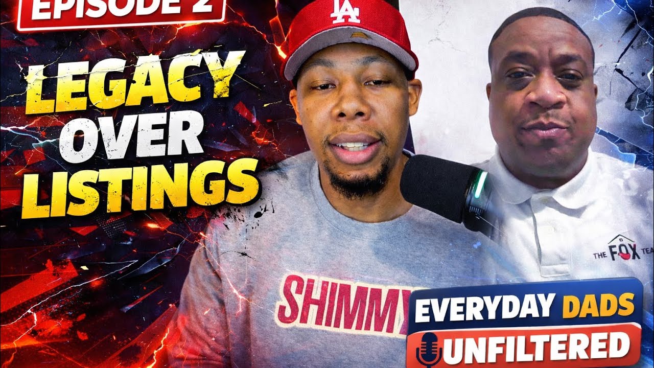 EP 2: Everyday Dads Unfiltered -Legacy Over Listings TAP IN!!! 🔥🔥🔥