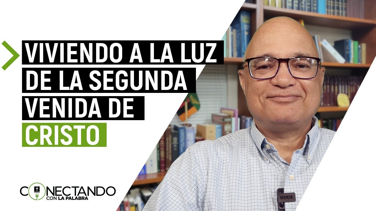 Viviendo a la Luz de la Segunda venida de Cristo | Conectando con la Palabra Cap #38
