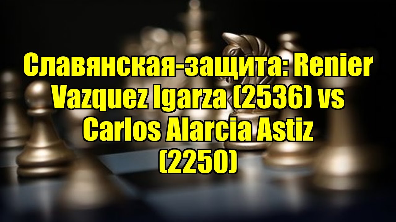 Славянская-защита: Renier Vazquez Igarza (2536) vs Carlos Alarcia Astiz (2250)
