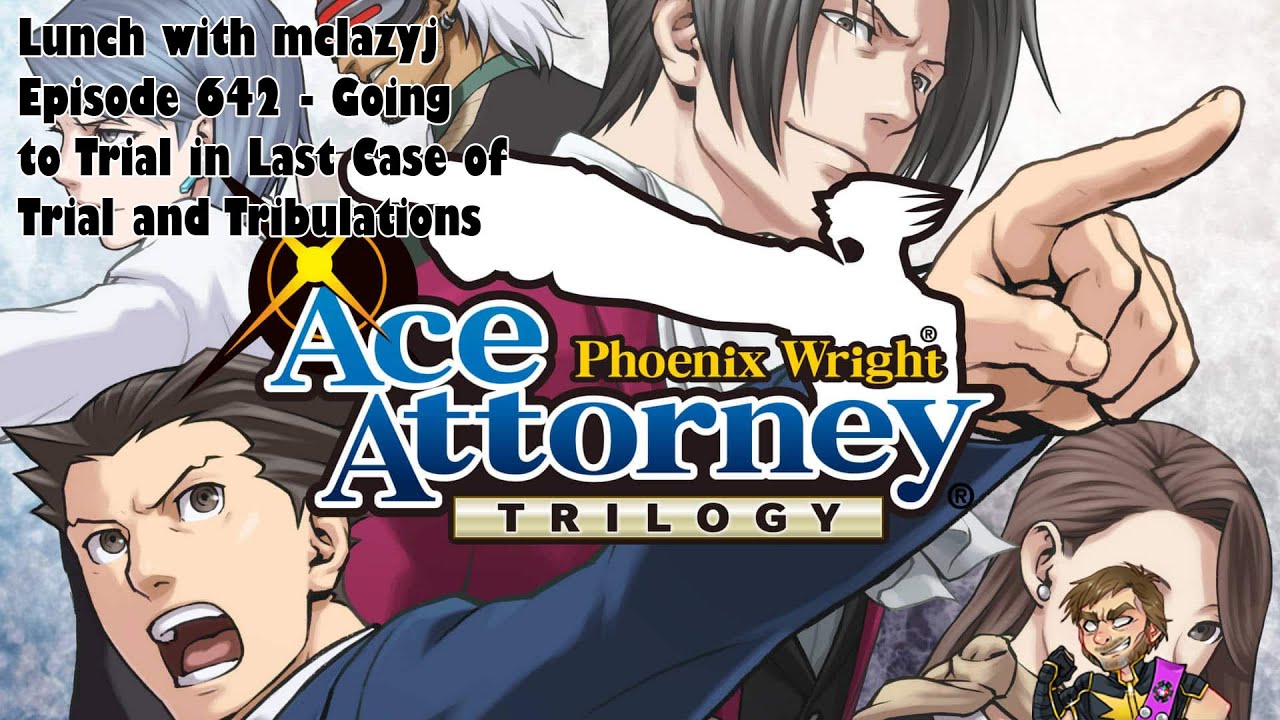 Lunch with mclazyj Episode 642 - Going to Trial in Last Case of Trial and Tribulations