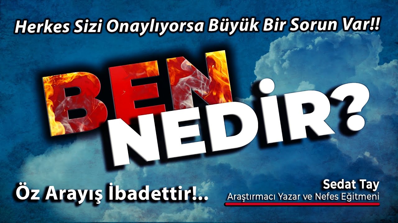 BEN Nedir? / Herkes Sizi Onaylıyorsa Büyük Bir Sorun Var! / Öz Arayış İbadettir! / @sedattay