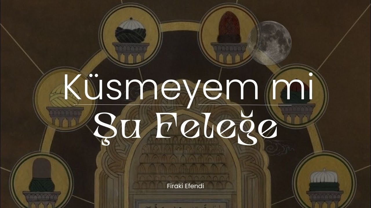Küsmeyem mi Şu Feleğe | Firâkî Efendi