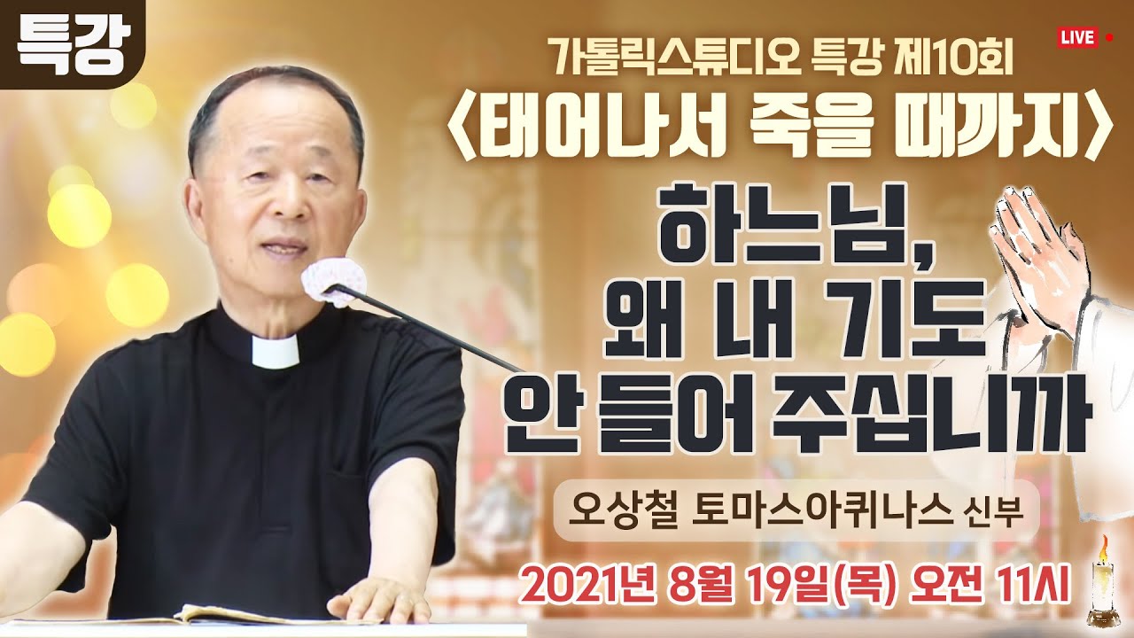 [생방송 가톨릭스튜디오 목요특강 10강의] 하느님 왜 내 기도 안 들어 주십니까 (태어나서 죽을때까지)_오상철 토마스아퀴나스 신부 2021.8.19. (목) 오전 11시