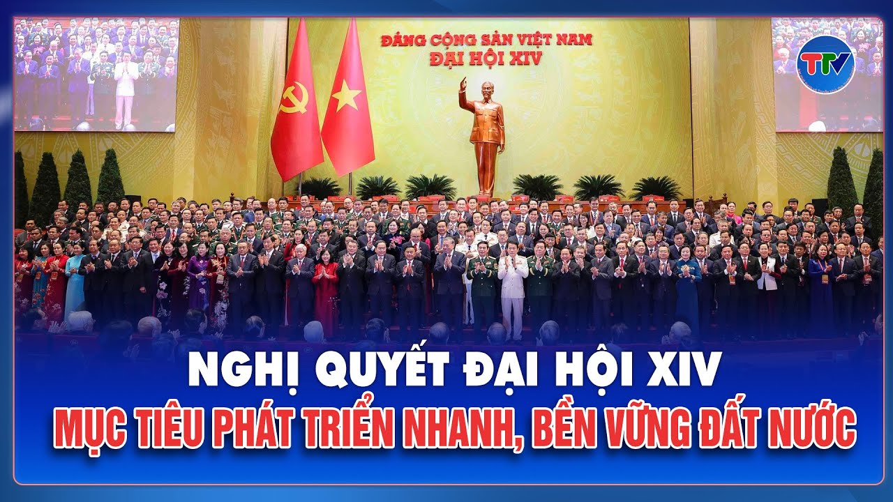 Nghị quyết Đại hội XIV: Mục tiêu phát triển nhanh, bền vững đất nước | TTV