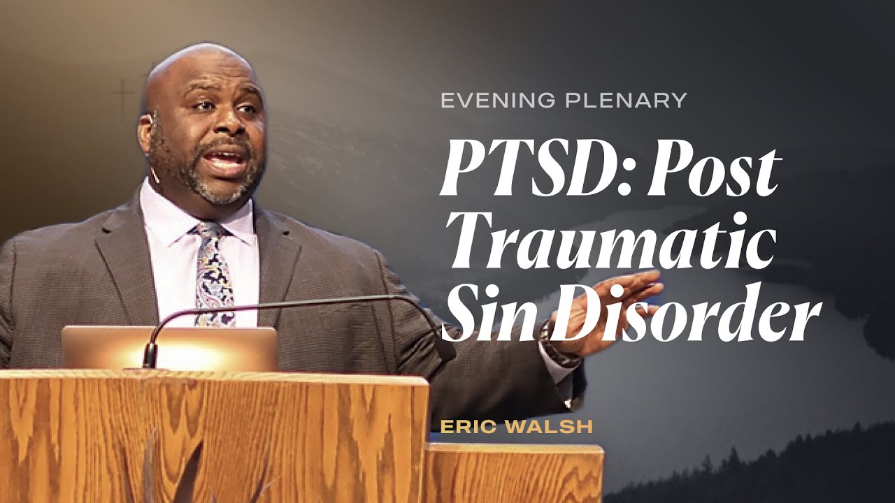 PTSD: Post Traumatic Sin Disorder | Dr. Eric Walsh