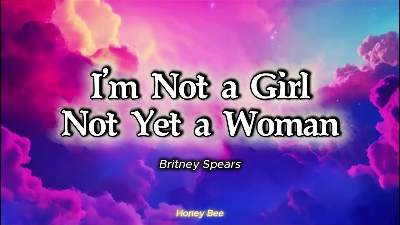 Britney Spears - I’m Not a Girl, Not Yet a Woman (Lyrics)