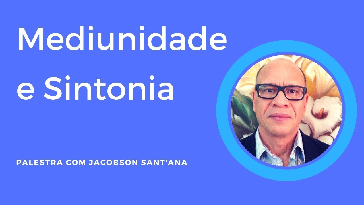 Palestra Jacobson Sant'Ana - Mediunidade e Sintonia - ETRAMESC 2018