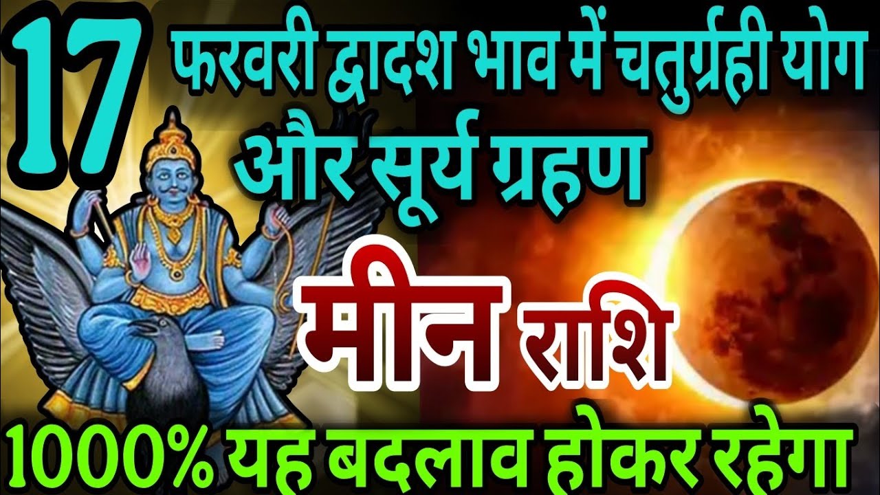 मीन राशि 17 फरवरी से द्वादश भाव में चतुर्ग्रही योग और सूर्य ग्रहण, 1000 % यह बदलाव होकर रहेगा 